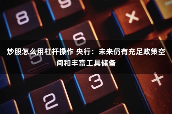炒股怎么用杠杆操作 央行：未来仍有充足政策空间和丰富工具储备
