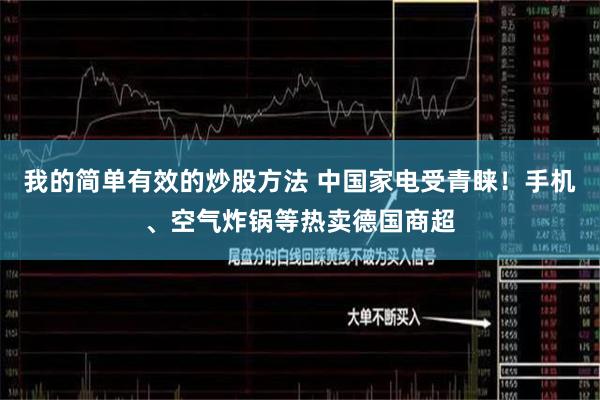 我的简单有效的炒股方法 中国家电受青睐！手机、空气炸锅等热卖德国商超
